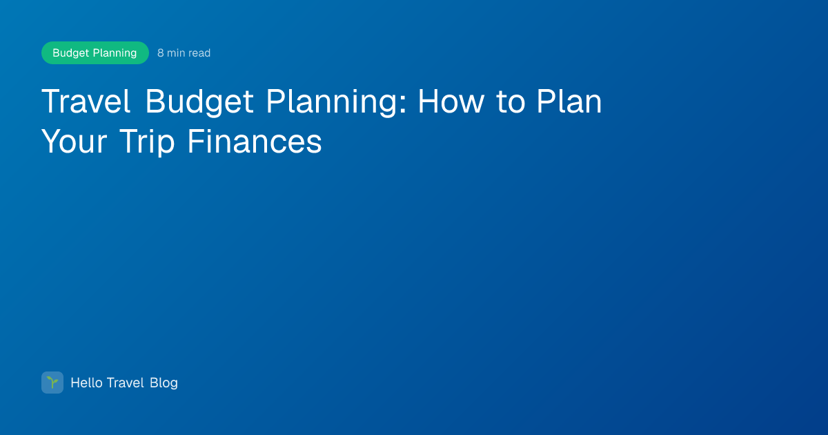 Travel Budget Planning: How to Plan Your Trip Finances